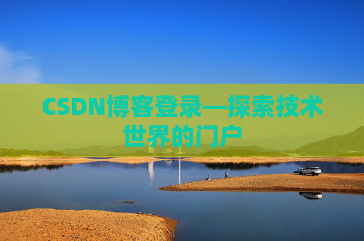 CSDN博客登录—探索技术世界的门户
