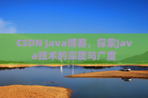 CSDN Java博客，探索Java技术的深度与广度