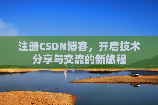 注册CSDN博客，开启技术分享与交流的新旅程